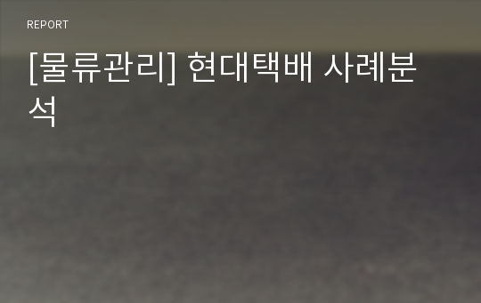 [물류관리] 현대택배 사례분석