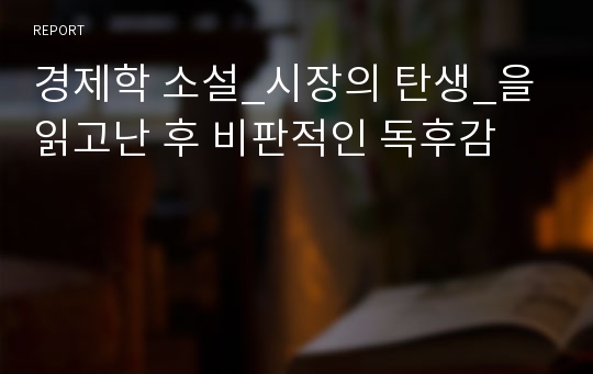 경제학 소설_시장의 탄생_을 읽고난 후 비판적인 독후감