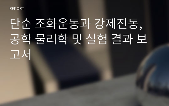 단순 조화운동과 강제진동, 공학 물리학 및 실험 결과 보고서