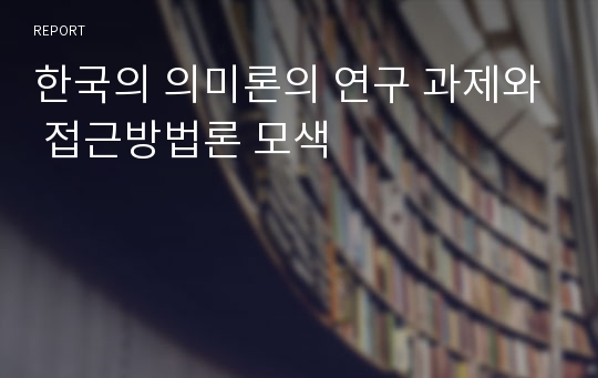 한국의 의미론의 연구 과제와 접근방법론 모색