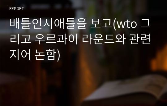 배틀인시애틀을 보고(wto 그리고 우르과이 라운드와 관련지어 논함)