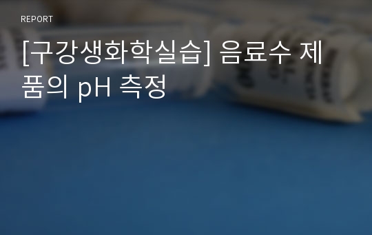 [구강생화학실습] 음료수 제품의 pH 측정