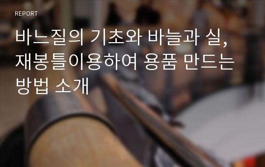 바느질의 기초와 바늘과 실, 재봉틀이용하여 용품 만드는 방법 소개