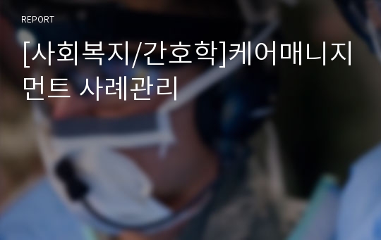 [사회복지/간호학]케어매니지먼트 사례관리