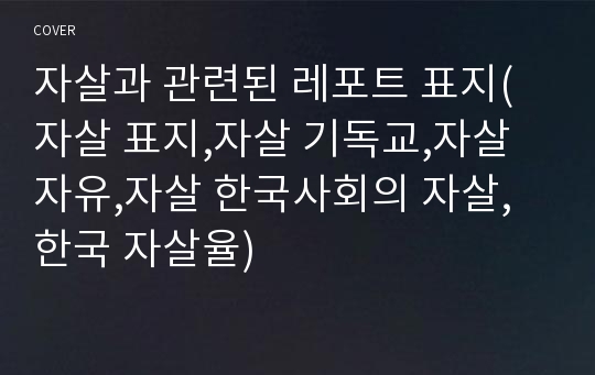 자살과 관련된 레포트 표지(자살 표지,자살 기독교,자살 자유,자살 한국사회의 자살,한국 자살율)