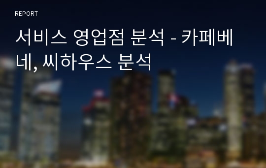 서비스 영업점 분석 - 카페베네, 씨하우스 분석