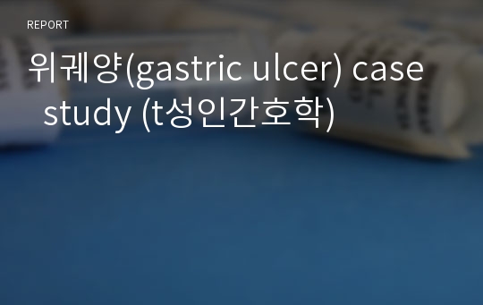 위궤양(gastric ulcer) case  study (t성인간호학)