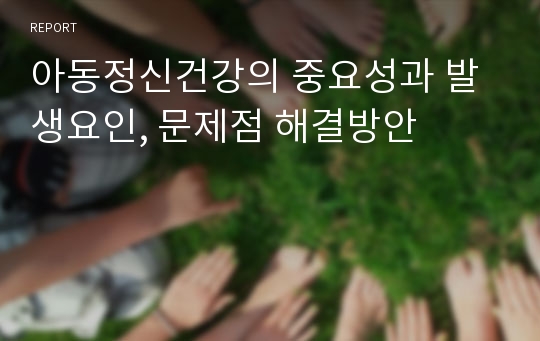 아동정신건강의 중요성과 발생요인, 문제점 해결방안