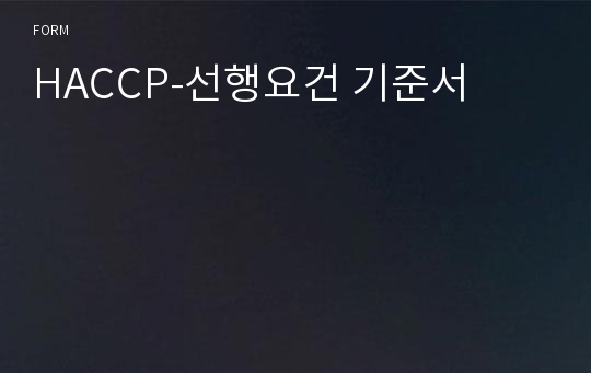 HACCP 선행요건관리기준서 (업체명, 주요정보만 제외하였으니, 그대로 기입해서 쓰세요)