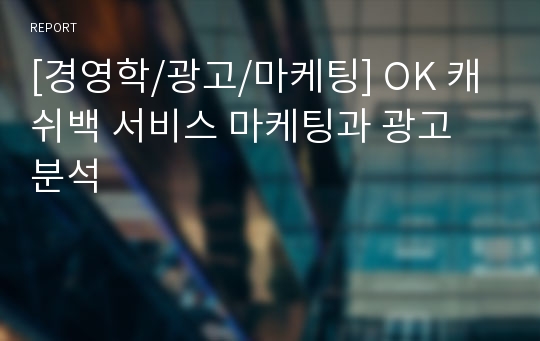 [경영학/광고/마케팅] OK 캐쉬백 서비스 마케팅과 광고 분석