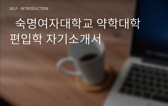   숙명여자대학교 약학대학 편입학 자기소개서