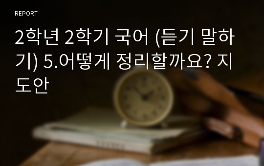 2학년 2학기 국어 (듣기 말하기) 5.어떻게 정리할까요? 지도안