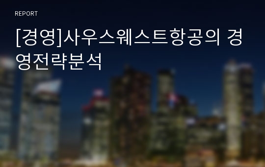 [경영]사우스웨스트항공의 경영전략분석