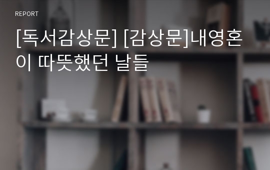 [독서감상문] [감상문]내영혼이 따뜻했던 날들