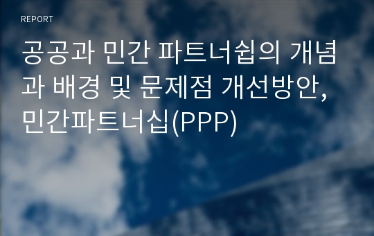 공공과 민간 파트너쉽의 개념과 배경 및 문제점 개선방안, 민간파트너십(PPP)