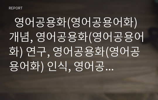   영어공용화(영어공용어화) 개념, 영어공용화(영어공용어화) 연구, 영어공용화(영어공용어화) 인식, 영어공용화(영어공용어화)와 영어교육, 영어공용화(영어공용어화)와 고유어보존, 영어공용화의 문제점과 시사점