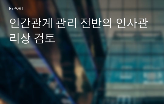 인간관계 관리 전반의 인사관리상 검토