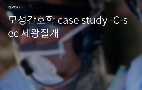 모성간호학 case study -C-sec 제왕절개