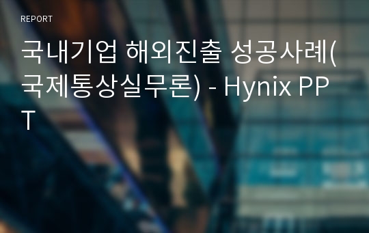 국내기업 해외진출 성공사례(국제통상실무론) - Hynix PPT