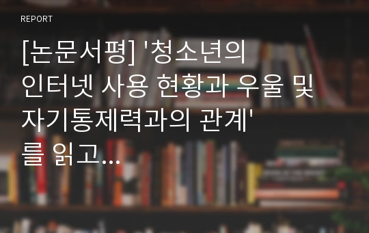 [논문서평] &#039;청소년의 인터넷 사용 현황과 우울 및 자기통제력과의 관계&#039;를 읽고...