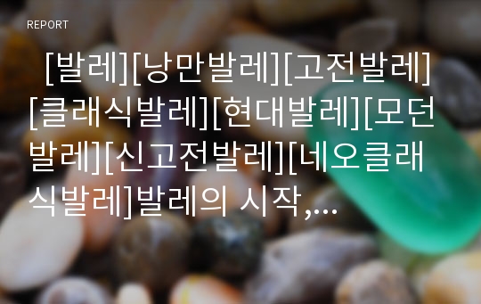   [발레][낭만발레][고전발레][클래식발레][현대발레][모던발레][신고전발레][네오클래식발레]발레의 시작, 낭만발레, 고전발레(클래식발레), 현대발레(모던발레), 신고전발레(네오클래식발레) 심층 분석