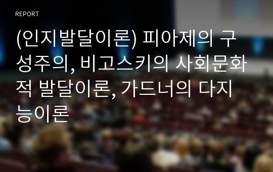 (인지발달이론) 피아제의 구성주의, 비고스키의 사회문화적 발달이론, 가드너의 다지능이론