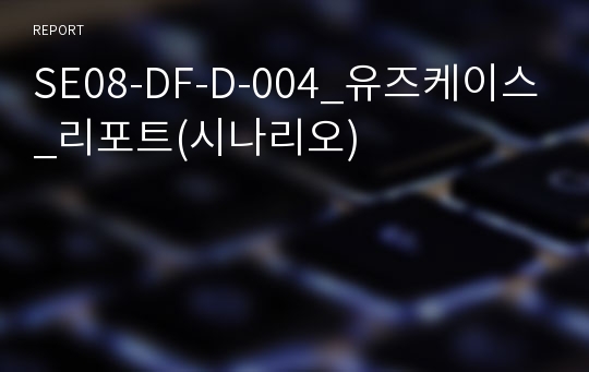 SE08-DF-D-004_유즈케이스_리포트(시나리오)