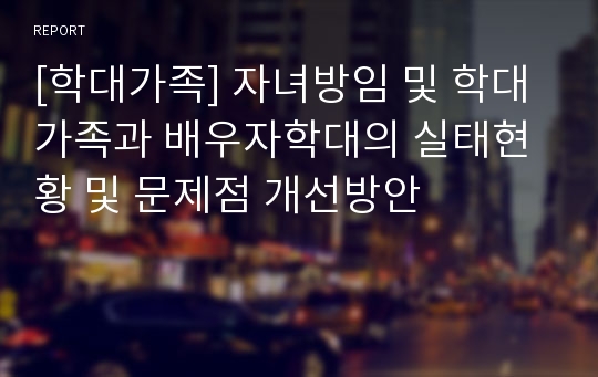 [학대가족] 자녀방임 및 학대가족과 배우자학대의 실태현황 및 문제점 개선방안