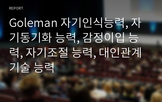 Goleman 자기인식능력, 자기동기화 능력, 감정이입 능력, 자기조절 능력, 대인관계 기술 능력