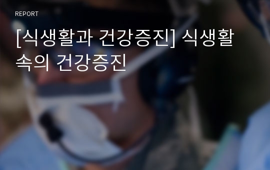 [식생활과 건강증진] 식생활속의 건강증진