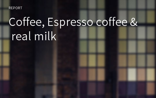 Coffee, Espresso coffee &amp; real milk