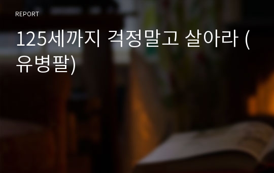 125세까지 걱정말고 살아라 (유병팔)