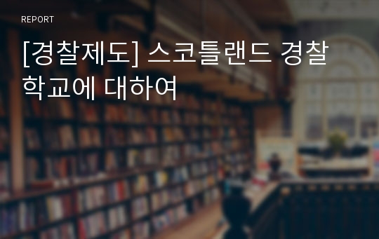 [경찰제도] 스코틀랜드 경찰학교에 대하여