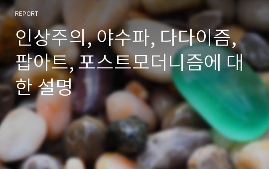 인상주의, 야수파, 다다이즘, 팝아트, 포스트모더니즘에 대한 설명