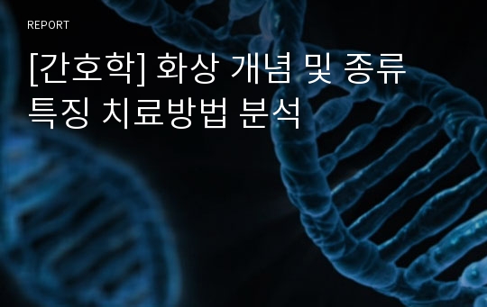 [간호학] 화상 개념 및 종류 특징 치료방법 분석