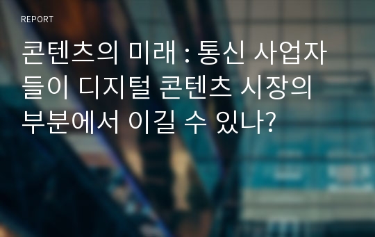 콘텐츠의 미래 : 통신 사업자들이 디지털 콘텐츠 시장의 부분에서 이길 수 있나?