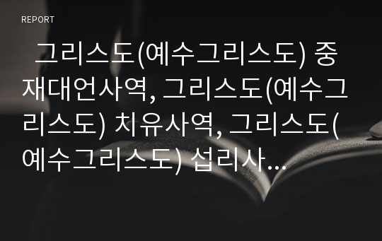   그리스도(예수그리스도) 중재대언사역, 그리스도(예수그리스도) 치유사역, 그리스도(예수그리스도) 섭리사역, 그리스도(예수그리스도) 창조사역, 그리스도(예수그리스도) 예정사역, 그리스도(예수그리스도) 성령사역