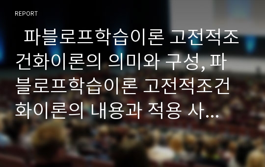   파블로프학습이론 고전적조건화이론의 의미와 구성, 파블로프학습이론 고전적조건화이론의 내용과 적용 사례, 파블로프학습이론 고전적조건화이론의 현상, 파블로프학습이론 고전적조건화이론의 시사점 분석