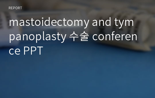 mastoidectomy and tympanoplasty 수술 conference PPT