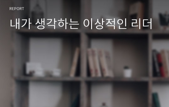 내가 생각하는 이상적인 리더