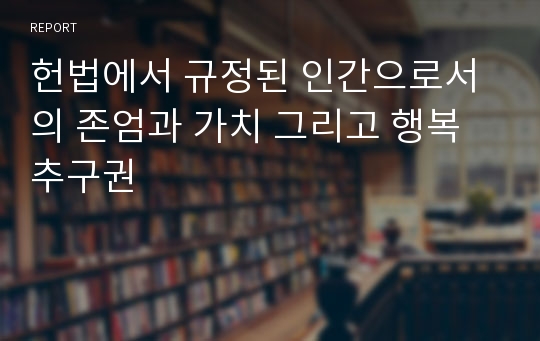 헌법에서 규정된 인간으로서의 존엄과 가치 그리고 행복추구권