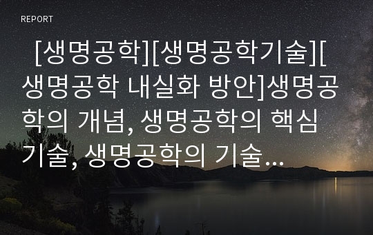   [생명공학][생명공학기술][생명공학 내실화 방안]생명공학의 개념, 생명공학의 핵심기술, 생명공학의 기술현황, 생명공학과 사회권력, 생명공학과 혁신시스템, 생명공학의 문제점, 향후 생명공학의 내실화 방안 분석