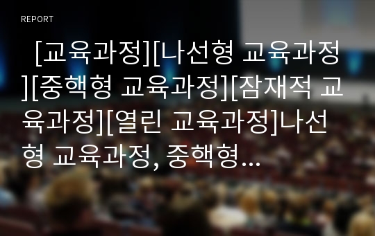   [교육과정][나선형 교육과정][중핵형 교육과정][잠재적 교육과정][열린 교육과정]나선형 교육과정, 중핵형 교육과정, 잠재적 교육과정, 열린 교육과정 분석