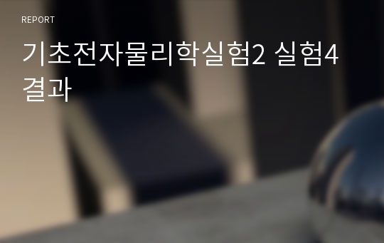 기초전자물리학실험2 실험4  결과