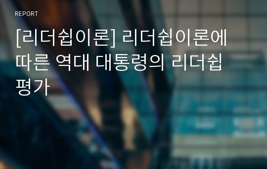 [리더쉽이론] 리더쉽이론에 따른 역대 대통령의 리더쉽 평가