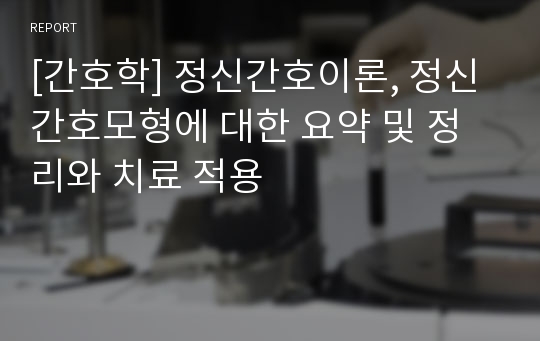 [간호학] 정신간호이론, 정신간호모형에 대한 요약 및 정리와 치료 적용