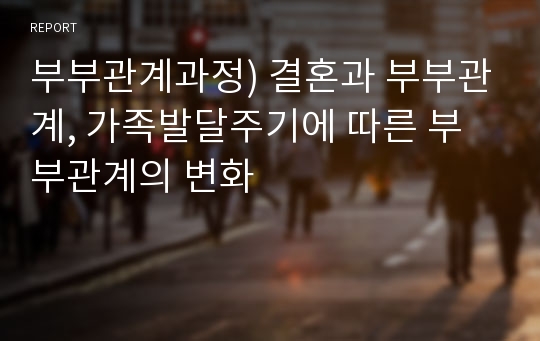 부부관계과정) 결혼과 부부관계, 가족발달주기에 따른 부부관계의 변화