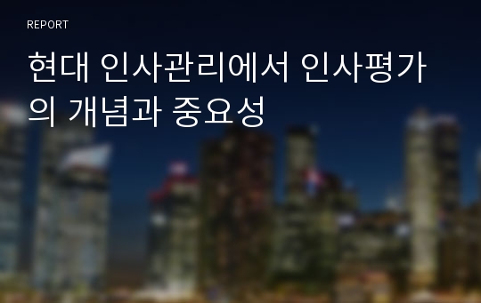 현대 인사관리에서 인사평가의 개념과 중요성