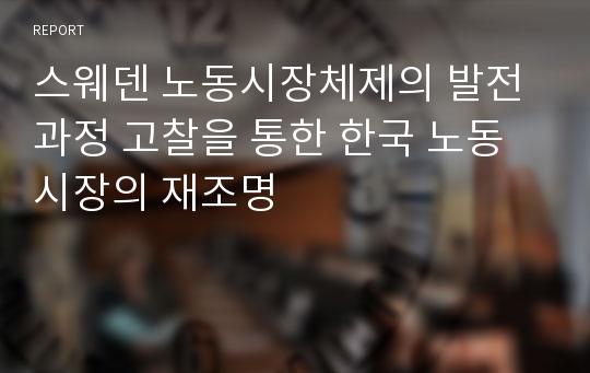 스웨덴 노동시장체제의 발전과정 고찰을 통한 한국 노동시장의 재조명