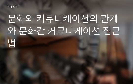 문화와 커뮤니케이션의 관계와 문화간 커뮤니케이션 접근법